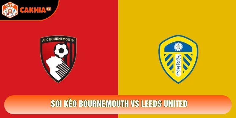 Soi Kèo Bournemouth Vs Leeds United 22h00 Ngày 31/10 - EPL